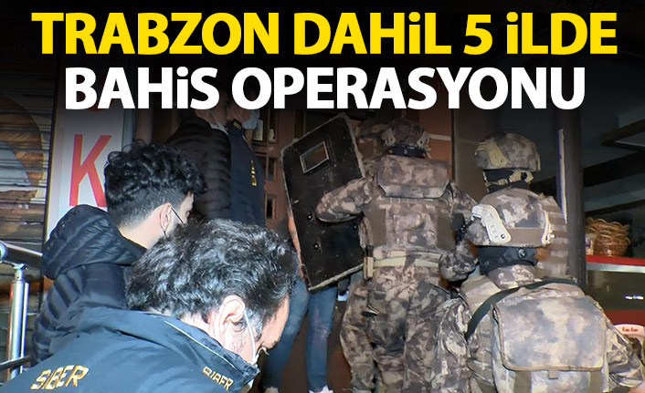 Trabzon dahil 5 ilde yasa dışı bahis operasyonu