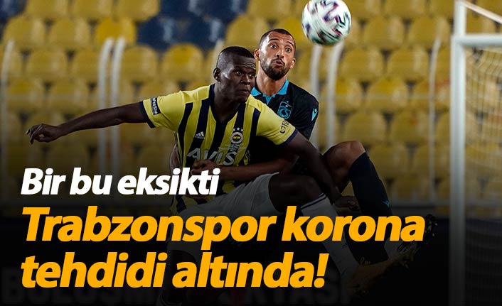 Trabzonspor koronavirüs tehdidiyle karşı karşıya