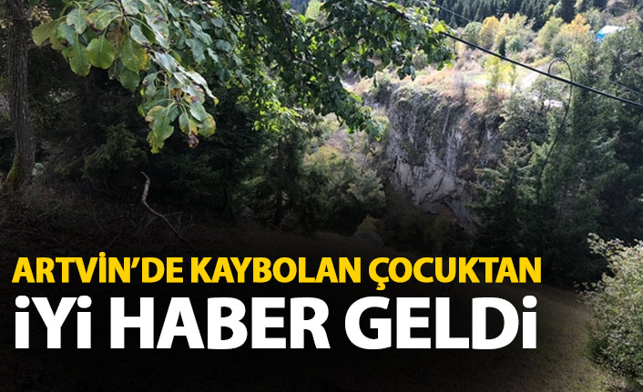 Artvin'de kaybolan 10 yaşındaki çocuktan iyi haber geldi!