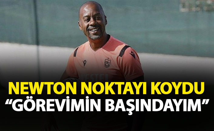 Newton söylentilere noktayı koydu: Görevimin başındayım