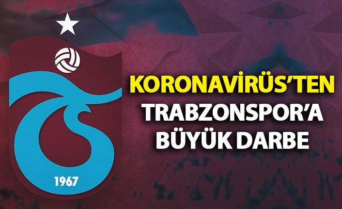 Koronavirüsten Trabzonspor'a büyük darbe