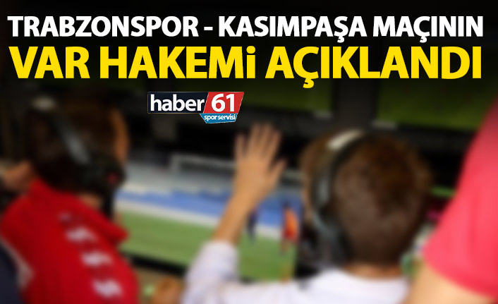 Trabzonspor – Kasımpaşa maçının VAR hakemi açıklandı