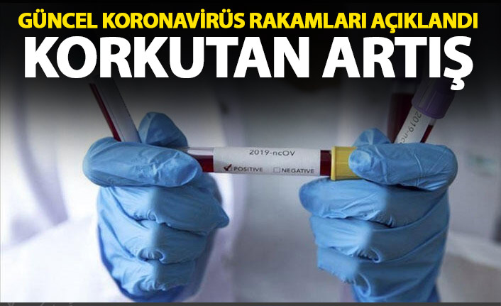 Güncel koronavirüs rakamları açıklandı! Bir günde korkutan artış