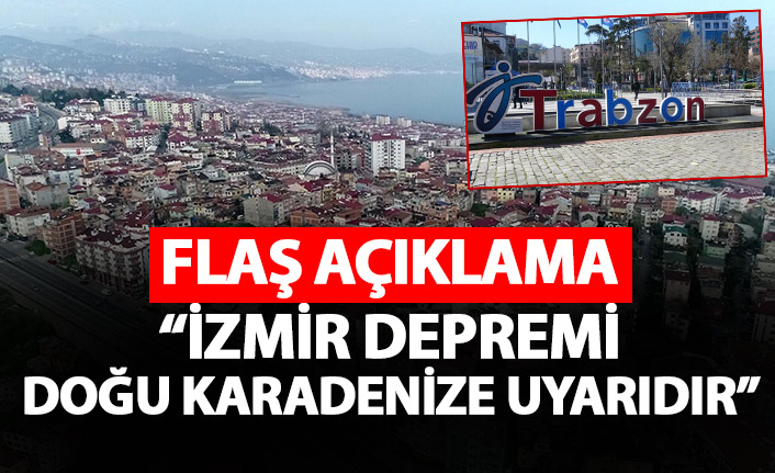 Flaş açıklama: İzmir depremi Doğu Karadeniz'e uyarıdır!