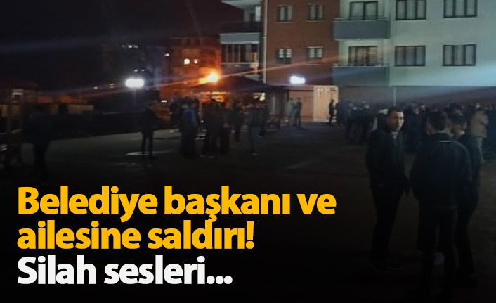 Belediye başkanı ve ailesine saldırı