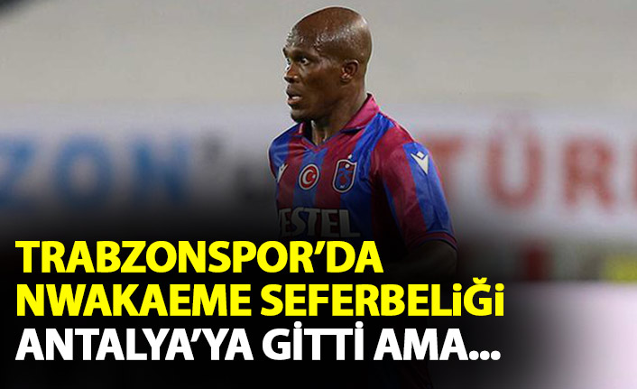 Trabzonspor'da Nwakaeme seferberliği! Antalya'ya gitti ama...