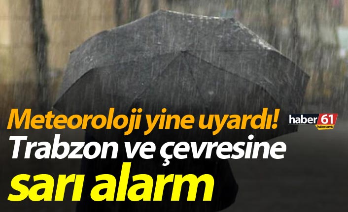 Meteoroloji yine uyardı! Trabzon ve çevresine sarı alarm