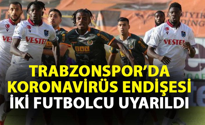 Trabzonspor'da koronavirüs endişesi! İki futbolcu uyarıldı