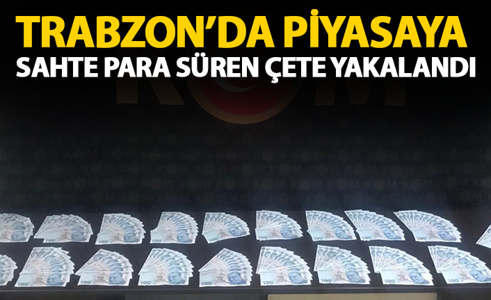 Trabzon'da piyasaya sahte para sürmüşlerdi! Yakalandılar