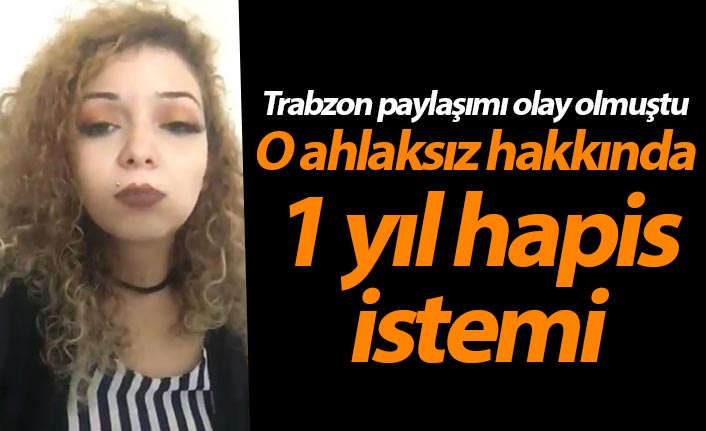 Trabzon paylaşımı olay olan ahlaksız hakkında 1 yıl hapis istemi