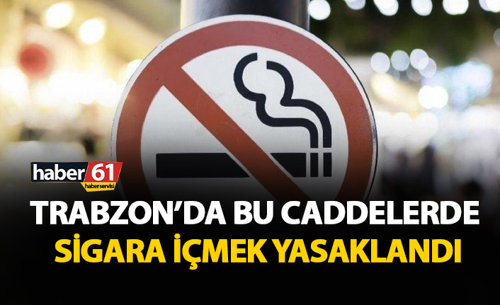 Trabzon’da bu caddelerde sigara içmek yasaklandı!