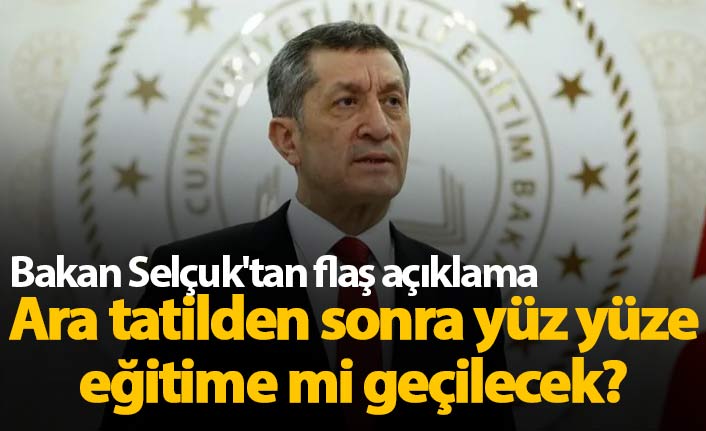 Ara tatilden sonra yüz yüze eğitime mi geçilecek?