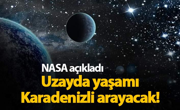 Uzayda yaşamı Karadenizli arayacak!