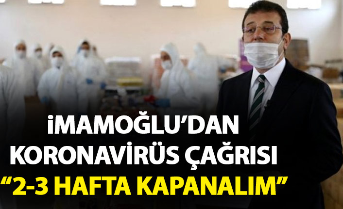 İmamoğlu'ndan koronavirüs çağrısı: Kapanalım!