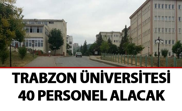 Trabzon Üniversitesi 40 akademisyen alacak