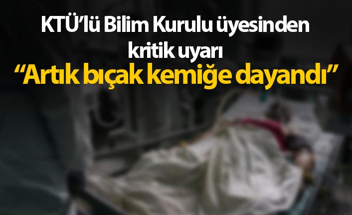 KTÜ'lü Bilim Kurulu üyesinden kritik uyarı