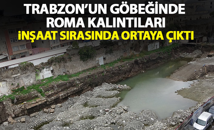 Trabzon'un göbeğinde Roma dönemi kalıntıları bulundu