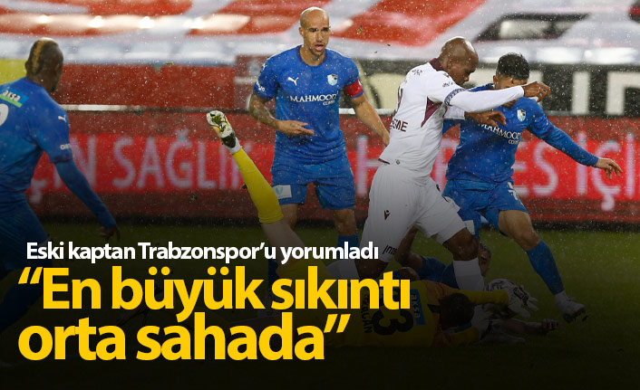 "Trabzonspor'un en büyük sıkıntısı orta sahada"