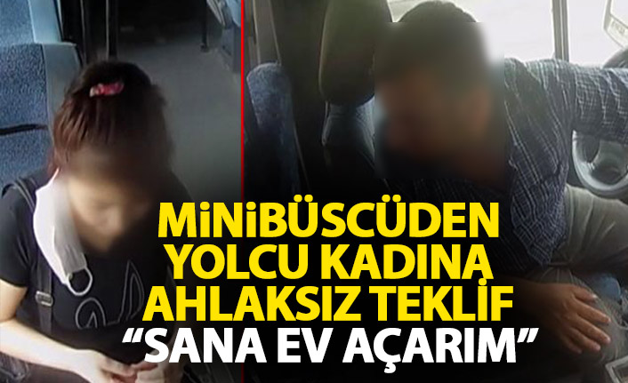 Minibüscüden yolcu kadına ahlaksız teklif: Sana ev açarım