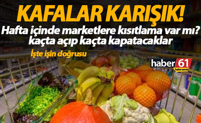 Kafalar karışık! Marketlere hafta içi kısıtlama var mı?