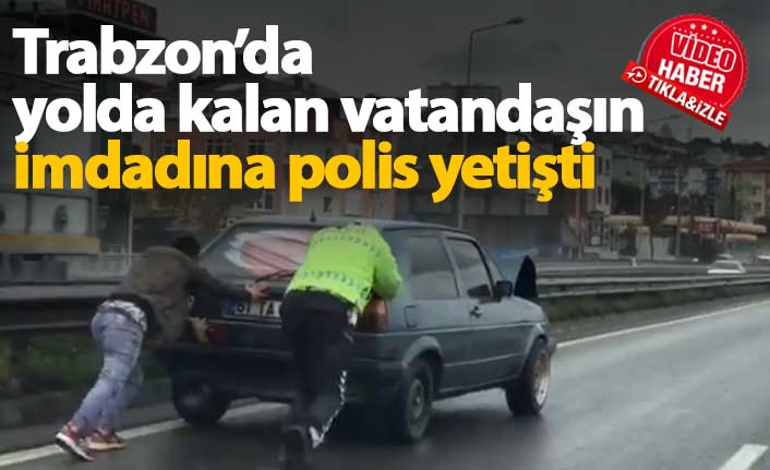 Trabzon'da yolda kalan vatandaşın imdadına polis yetişti