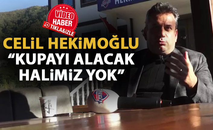 Hekimoğlu Trabzon Başkanı Celil Hekimoğlu: Bizim hedefimiz kupa değil