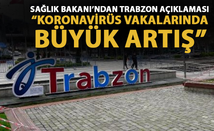 Bakan Koca’dan Trabzon açıklaması: Koronavirüs vaka sayısında büyük artış