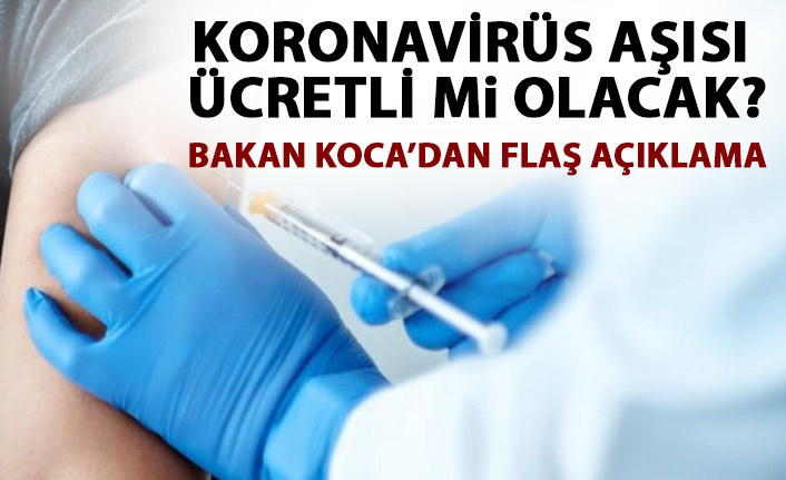 Koronavirüs aşısı ücretli mi olacak? Bakandan flaş açıklama