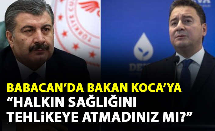 Babacan'dan Bakan Koca'ya eleştiri: Halkın sağlığını tehlikeye atmadınız mı?