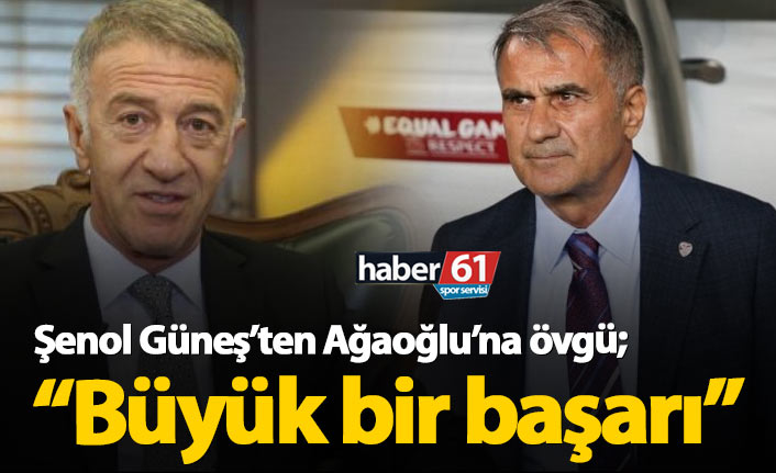 Şenol Güneş'ten Ağaoğlu'na: Bu büyük başarı