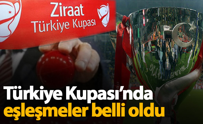 Türkiye Kupası eşleşmeleri belli oldu