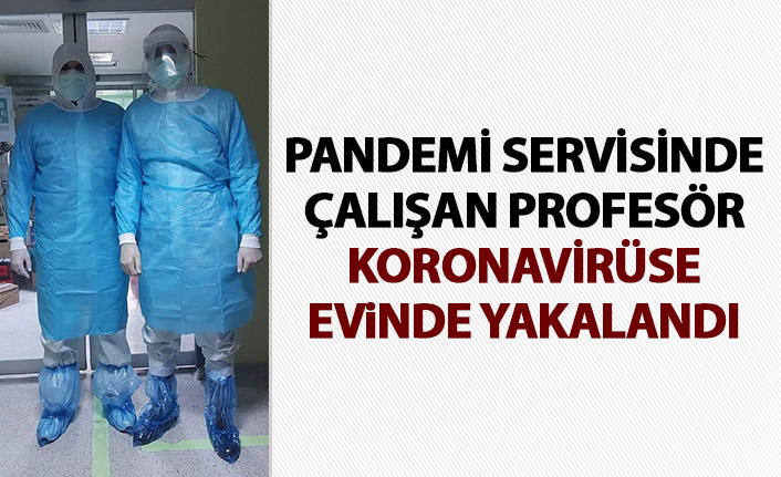 Pandemi servisinde çalışan profesör koronavirüse evinde yakalandı