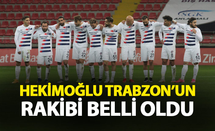 Hekimoğlu Trabzon'un rakibi belli oldu