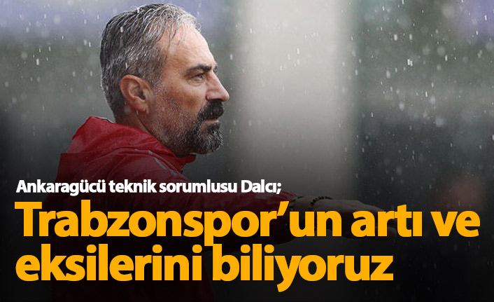 "Trabzonspor'un artı ve eksilerini biliyoruz"