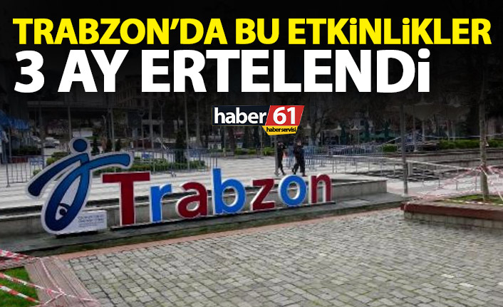 Trabzon’da bu etkinlikler 3 ay süreyle ertelendi