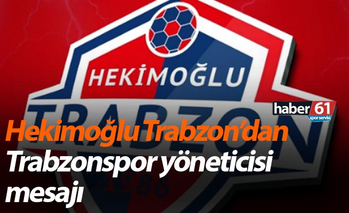 Hekimoğlu Trabzon’dan Trabzonspor yönetici ile ilgili mesaj