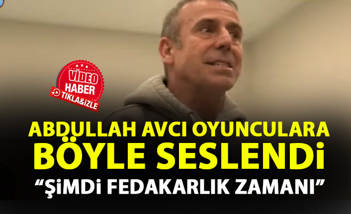 Abdullah Avcı soyunma odasında futbolculara seslendi: Şimdi fedakarlık zamanı