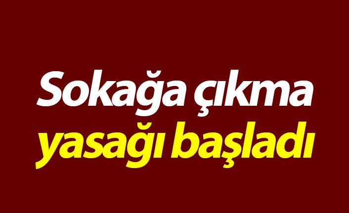 Sokağa çıkma yasağı başladı! Ne kadar sürecek?