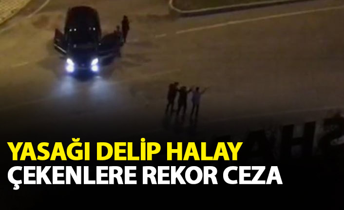 Yasağı delip halay çekenlere rekor ceza!