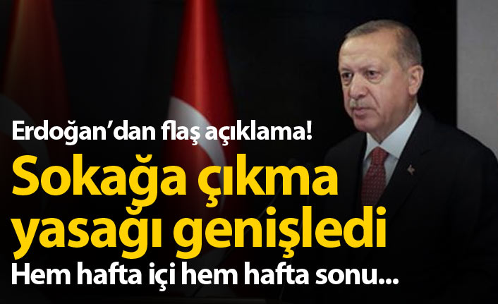 Erdoğan açıkladı, sokağa çıkma yasağı genişledi!