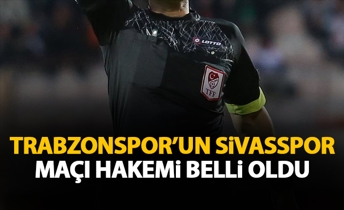 Trabzonspor’un Sivasspor maçı hakemi açıklandı