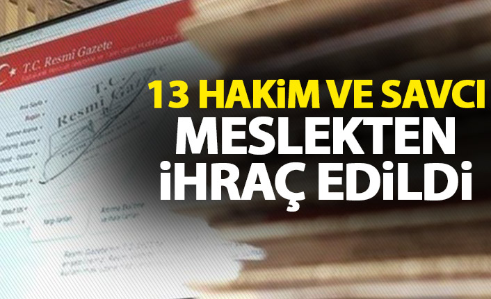 13 Hakim ve Savcı meslekten ihraç edildi