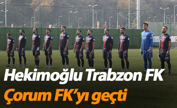 Hekimoğlu Trabzon Çorum FK'yı geçti