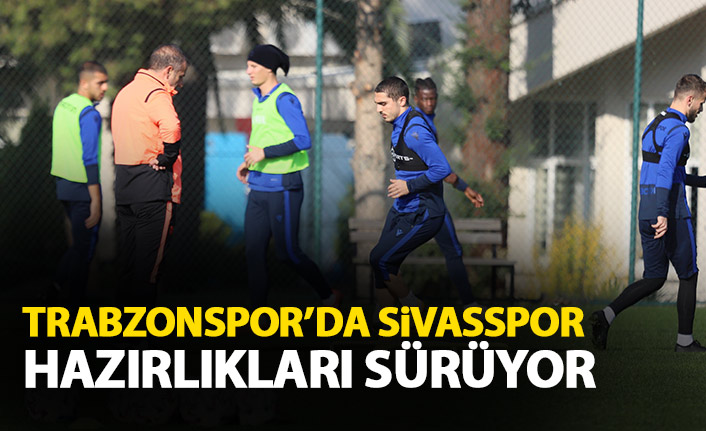 Trabzonspor'da Sivasspor maçı hazırlıkları sürüyor.