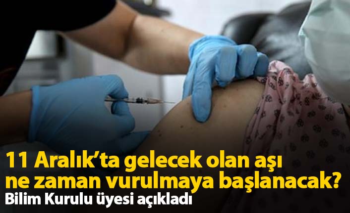 11 Aralık'ta gelecek olan aşılar ne zaman vurulmaya başlanacak?