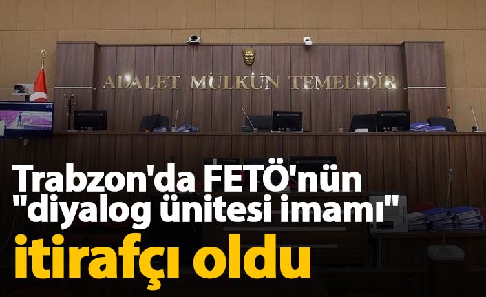 Trabzon'da FETÖ'nün "diyalog ünitesi imamı" itirafçı oldu