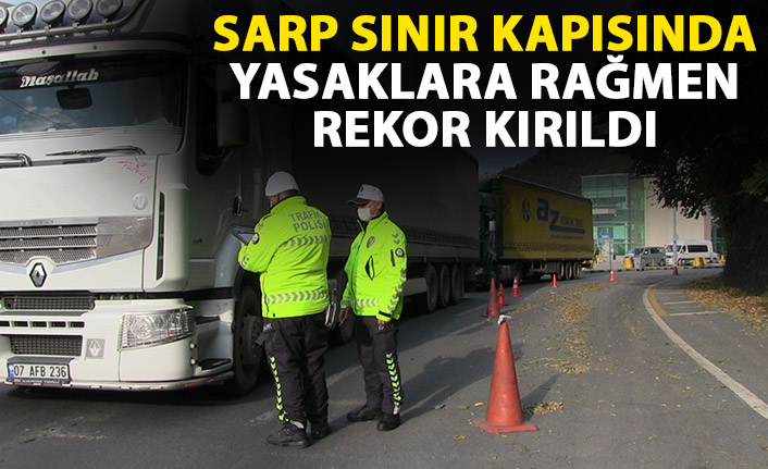 Sarp Sınır Kapısı'nda yasaklara rağmen rekor kırıldı