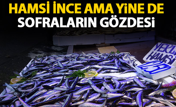 Hamsi ince ama yine de sofraların gözdesi