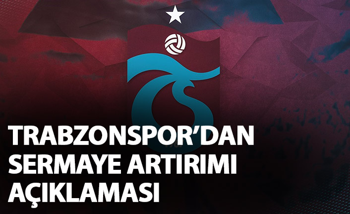 Trabzonspor'dan sermaye artırımı açıklaması