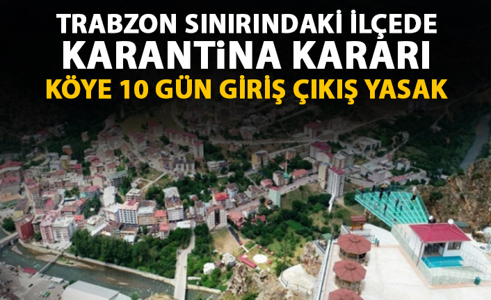 Trabzon sınırındaki ilçede bir köy karantinaya alındı